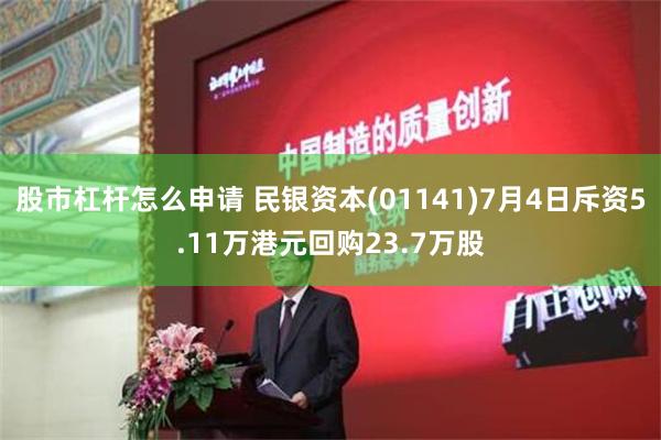 股市杠杆怎么申请 民银资本(01141)7月4日斥资5.11万港元回购23.7万股