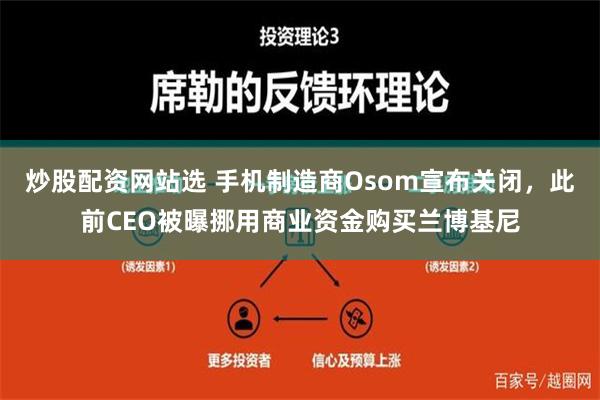 炒股配资网站选 手机制造商Osom宣布关闭，此前CEO被曝挪用商业资金购买兰博基尼