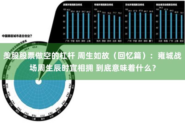 美股股票做空的杠杆 周生如故（回忆篇）：雍城战场周生辰时宜相拥 到底意味着什么？