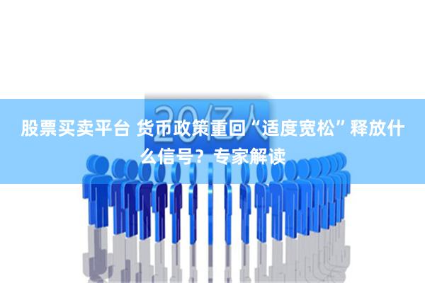 股票买卖平台 货币政策重回“适度宽松”释放什么信号？专家解读